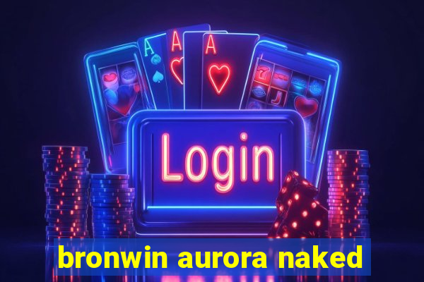 bronwin aurora naked